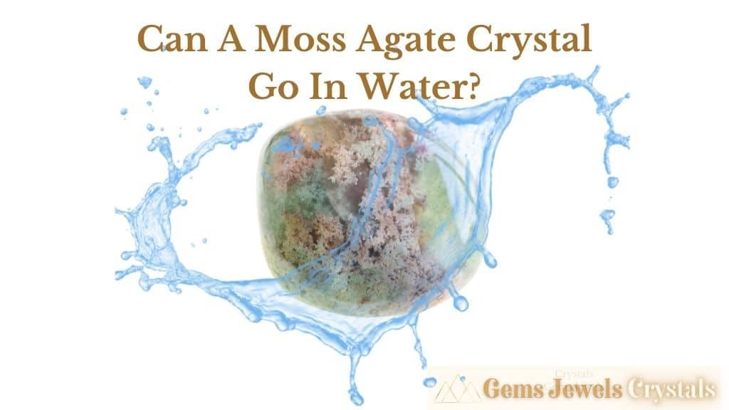 Can A Moss Agate Crystal Go In Water?